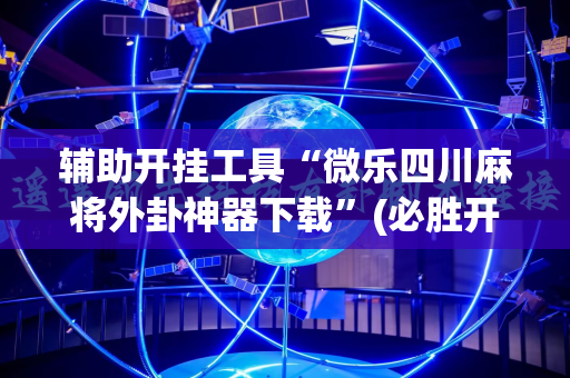 辅助开挂工具“微乐四川麻将外卦神器下载”(必胜开挂神器)