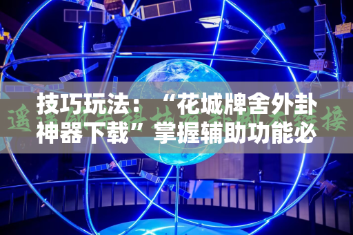 技巧玩法：“花城牌舍外卦神器下载”掌握辅助功能必胜规则