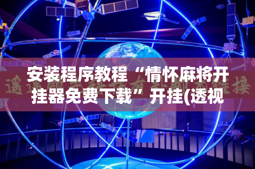 安装程序教程“情怀麻将开挂器免费下载”开挂(透视)辅助神器