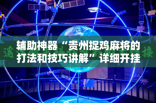 辅助神器“贵州捉鸡麻将的打法和技巧讲解”详细开挂玩法
