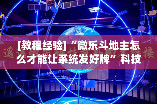 [教程经验]“微乐斗地主怎么才能让系统发好牌”科技辅助神器手机版教程