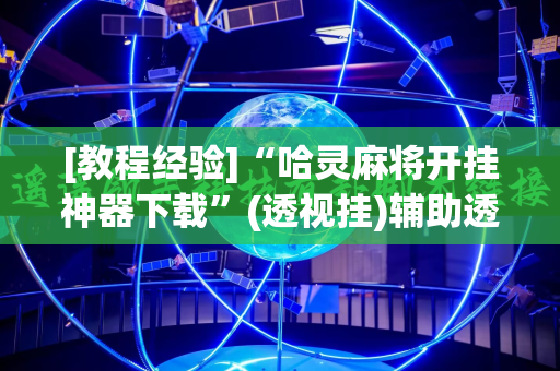 [教程经验]“哈灵麻将开挂神器下载”(透视挂)辅助透视教程