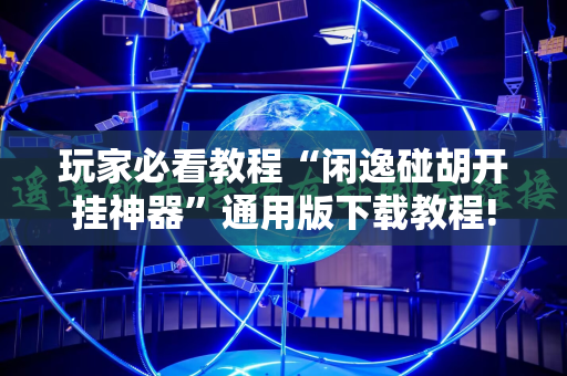 玩家必看教程“闲逸碰胡开挂神器”通用版下载教程!