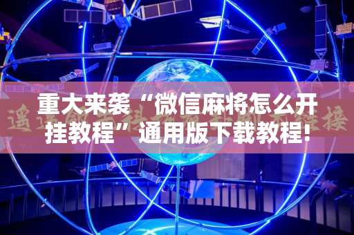 重大来袭“微信麻将怎么开挂教程”通用版下载教程!
