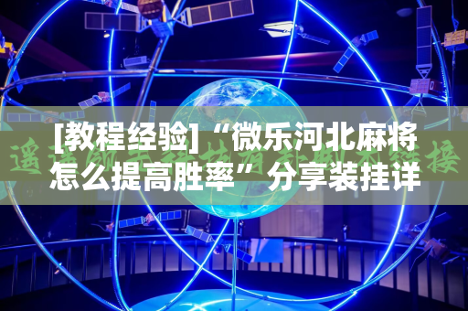 [教程经验]“微乐河北麻将怎么提高胜率”分享装挂详细步骤