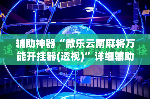 辅助神器“微乐云南麻将万能开挂器(透视)”详细辅助透视