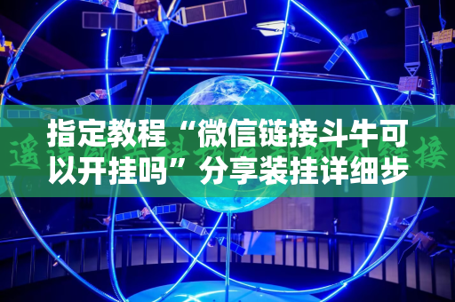 指定教程“微信链接斗牛可以开挂吗”分享装挂详细步骤