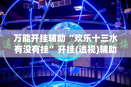 万能开挂辅助“欢乐十三水有没有挂”开挂(透视)辅助神器