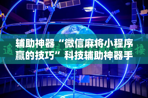 辅助神器“微信麻将小程序赢的技巧”科技辅助神器手机版教程
