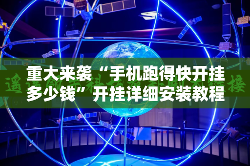 重大来袭“手机跑得快开挂多少钱”开挂详细安装教程