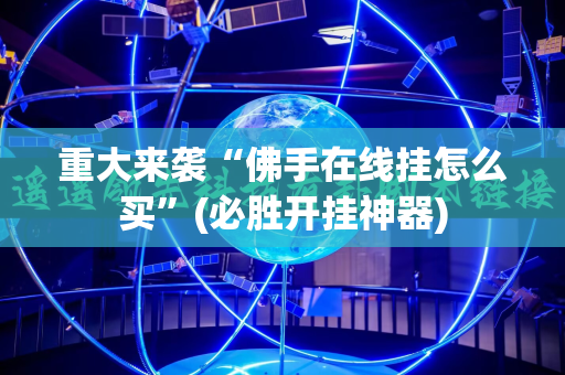 重大来袭“佛手在线挂怎么买”(必胜开挂神器)