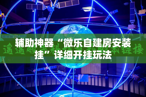 辅助神器“微乐自建房安装挂”详细开挂玩法