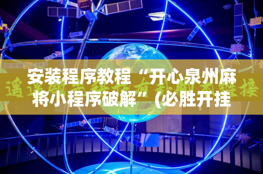 安装程序教程“开心泉州麻将小程序破解”(必胜开挂神器)