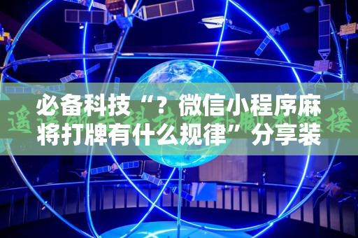 必备科技“？微信小程序麻将打牌有什么规律”分享装挂详细步骤