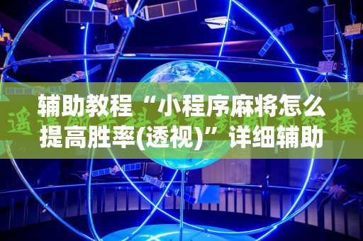 辅助教程“小程序麻将怎么提高胜率(透视)”详细辅助透视