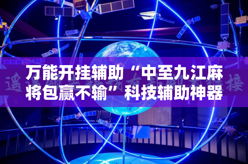 万能开挂辅助“中至九江麻将包赢不输”科技辅助神器手机版教程