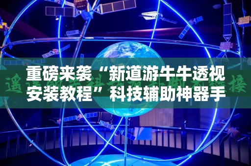 重磅来袭“新道游牛牛透视安装教程”科技辅助神器手机版教程