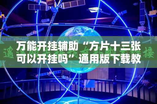 万能开挂辅助“方片十三张可以开挂吗”通用版下载教程!