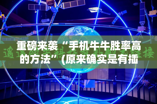 重磅来袭“手机牛牛胜率高的方法”(原来确实是有插件)