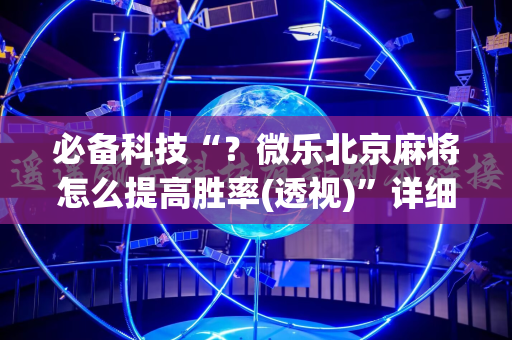 必备科技“？微乐北京麻将怎么提高胜率(透视)”详细辅助透视