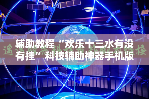 辅助教程“欢乐十三水有没有挂”科技辅助神器手机版教程