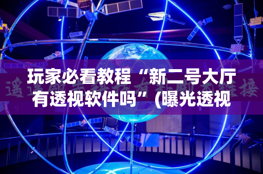 玩家必看教程“新二号大厅有透视软件吗”(曝光透视必备猫腻)