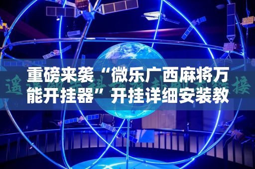 重磅来袭“微乐广西麻将万能开挂器”开挂详细安装教程