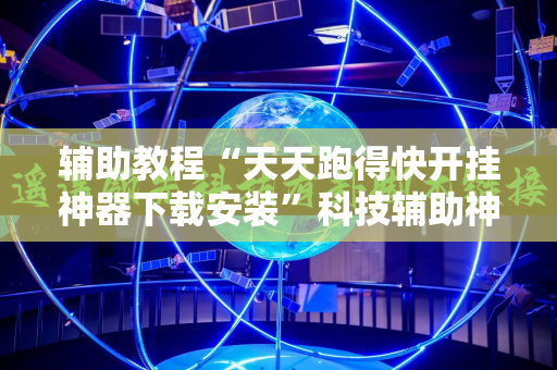 辅助教程“天天跑得快开挂神器下载安装”科技辅助神器手机版教程