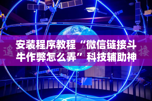 安装程序教程“微信链接斗牛作弊怎么弄”科技辅助神器手机版教程