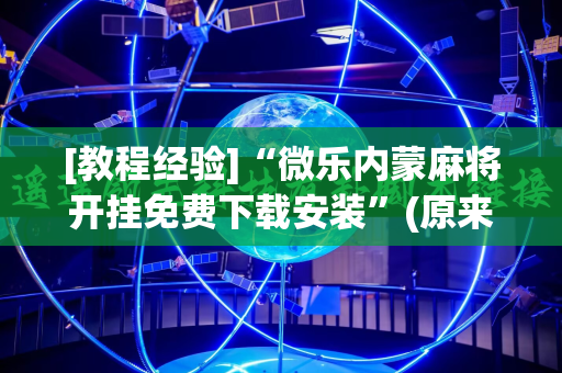 [教程经验]“微乐内蒙麻将开挂免费下载安装”(原来确实是有插件)