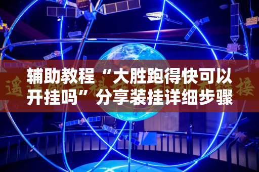 辅助教程“大胜跑得快可以开挂吗”分享装挂详细步骤