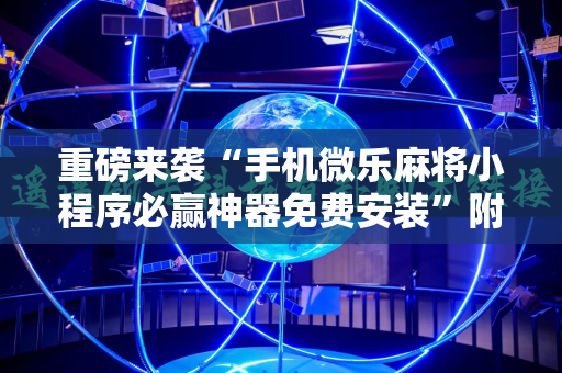 重磅来袭“手机微乐麻将小程序必赢神器免费安装”附开挂脚本详细教程