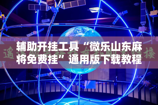 辅助开挂工具“微乐山东麻将免费挂”通用版下载教程!
