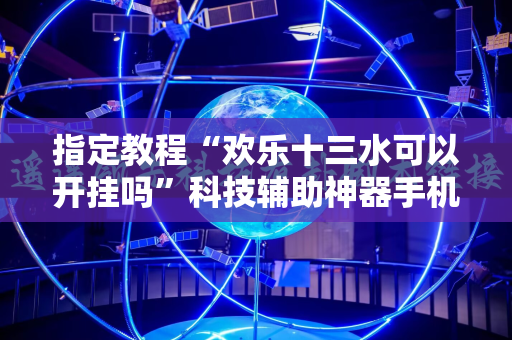 指定教程“欢乐十三水可以开挂吗”科技辅助神器手机版教程