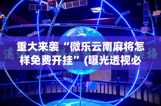重大来袭“微乐云南麻将怎样免费开挂”(曝光透视必备猫腻)