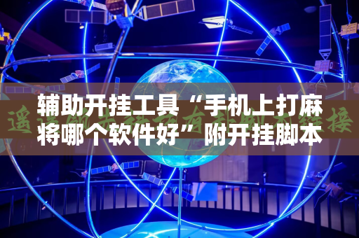 辅助开挂工具“手机上打麻将哪个软件好”附开挂脚本详细教程