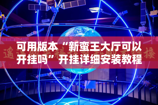 可用版本“新蛮王大厅可以开挂吗”开挂详细安装教程