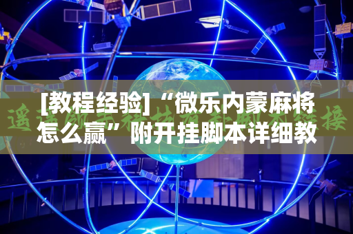 [教程经验]“微乐内蒙麻将怎么赢”附开挂脚本详细教程
