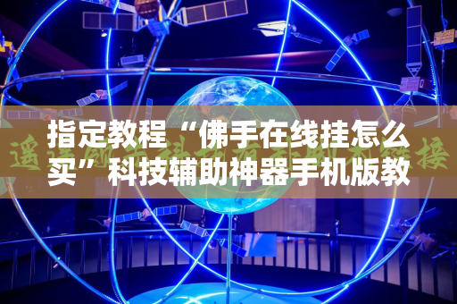 指定教程“佛手在线挂怎么买”科技辅助神器手机版教程