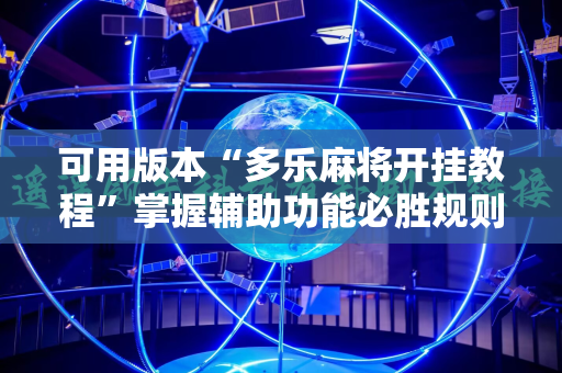 可用版本“多乐麻将开挂教程”掌握辅助功能必胜规则