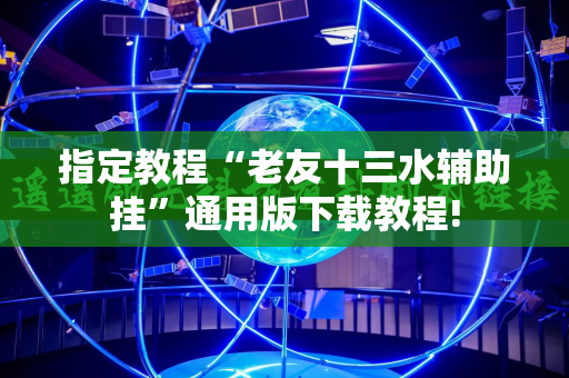 指定教程“老友十三水辅助挂”通用版下载教程!