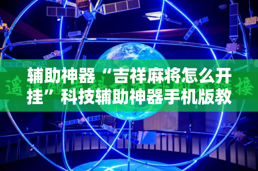 辅助神器“吉祥麻将怎么开挂”科技辅助神器手机版教程