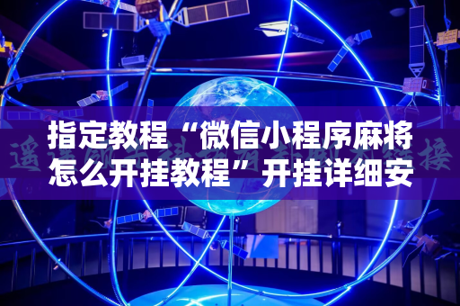 指定教程“微信小程序麻将怎么开挂教程”开挂详细安装教程