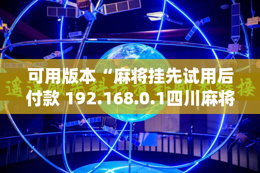 可用版本“麻将挂先试用后付款 192.168.0.1四川麻将”(透视挂)辅助透视教程