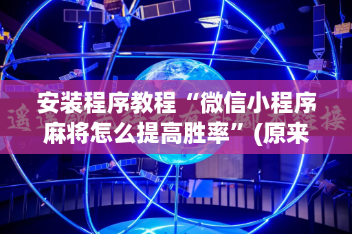 安装程序教程“微信小程序麻将怎么提高胜率”(原来确实是有插件)