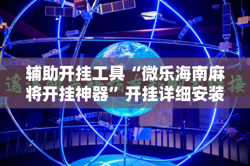 辅助开挂工具“微乐海南麻将开挂神器”开挂详细安装教程