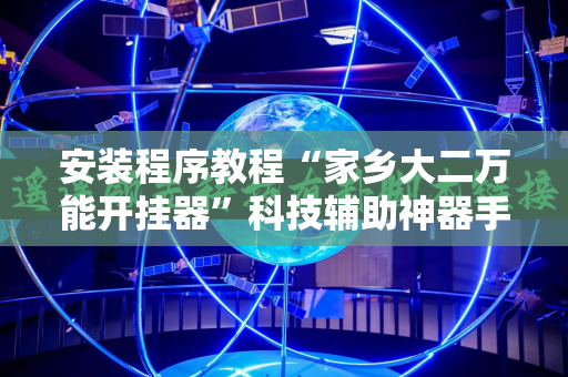 安装程序教程“家乡大二万能开挂器”科技辅助神器手机版教程