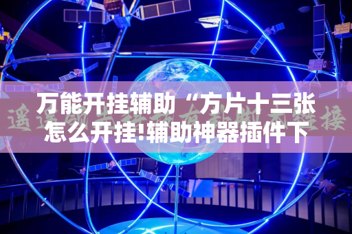 万能开挂辅助“方片十三张怎么开挂!辅助神器插件下载
