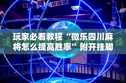 玩家必看教程“微乐四川麻将怎么提高胜率”附开挂脚本详细教程