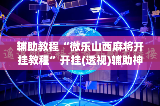 辅助教程“微乐山西麻将开挂教程”开挂(透视)辅助神器
